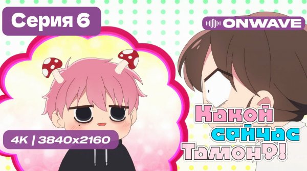 [4K] Какой сейчас Тамон? - 6 серия [OnWave]