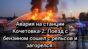 ЧП на станции Кочетовка-2: Поезд сошел с рельсов, горят цистерны с бензином.