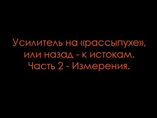 Усилитель на "рассыпухе" или назад - к истокам. ч.2 - Измерения. смотреть онлайн