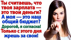 Ты решил, что моя зарплата — твоя добыча? Отлично, теперь живи на свои копейки! | Истории Из Жизни