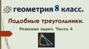 Геометрия 8. Подобие треугольников. Решение задач. Часть 4.