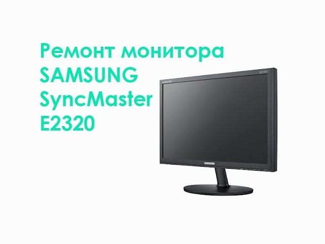 Ремонт монитора Samsung SyncMaster E2320 смотреть онлайн