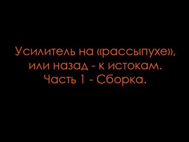 Усилитель на "рассыпухе" или назад - к истокам. ч.1 - Сборка. смотреть онлайн