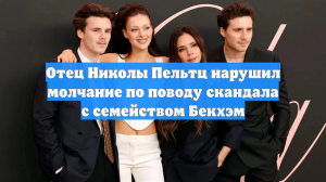 Отец Николы Пельтц нарушил молчание по поводу скандала с семейством Бекхэм