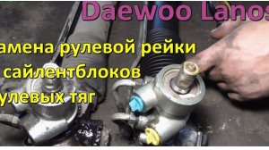 Замена рулевой рейки и сайлентблоков рулевых тяг Daewoo Lanos