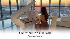 Я БУДУ ВСЕГДА С ТОБОЙ | ЛЕОНИД АГУТИН | НОТЫ ДЛЯ ФОРТЕПИАНО | КАВЕР НА ПИАНИНО | НАДЕЖДА ЯКОВЛЕВА