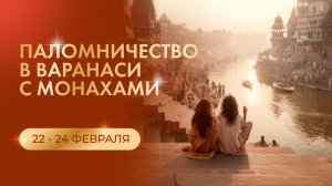 Паломничество в Варанаси (Каши) с монахами 22 - 24 Февраля 2026 г.