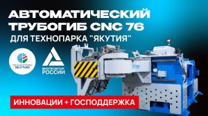 Автоматический трубогиб CNC 76 - для технопарка «Якутия»
