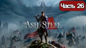 Of Ash and Steel  - Геймплей Прохождение Часть 26 ( без комментариев, PC)