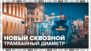 Новый сквозной трамвайный диаметр появится в Москве - Москва 24