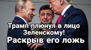 ТРАМП ПУБЛИЧНО ПЛЮНУЛ В ЛИЦО ЗЕЛЕНСКОМУ! РАСКРЫВ ЕГО ЛОЖЬ