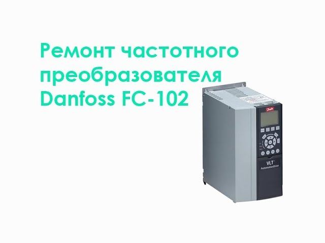 Ремонт частотного преобразователя Danfoss FC-102 (15kW) смотреть онлайн