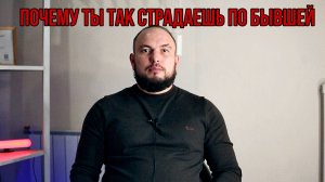 Почему ты так страдаешь по бывшей