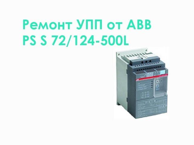 Ремонт УПП от ABB. PS S 72/124-500L смотреть онлайн