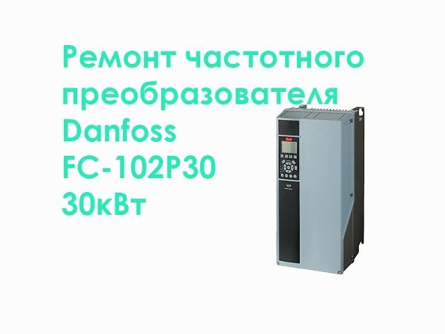 Ремонт частотного преобразователя Danfoss FC-102P30 30кВт смотреть онлайн