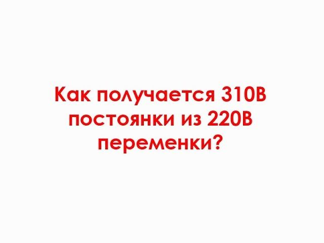 Как получается 310В постоянки из 220В переменки? смотреть онлайн