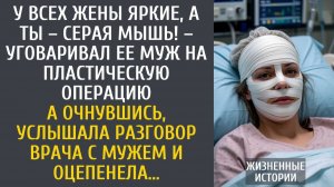 Истории из жизни У всех жены яркие, а ты – серая мышь! – уговаривал ее муж на пластическую операцию…
