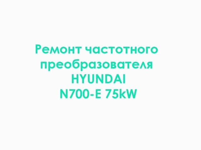 Ремонт частотного преобразователя Hyundai N700-E 75kW смотреть онлайн