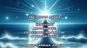 Звёздная Душа.Миссия Антивирус.Спасение Планеты и Галактики.Ольга-Танида и Ольга