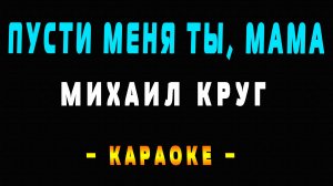 Караоке Михаил Круг - Пусти меня ты, мама