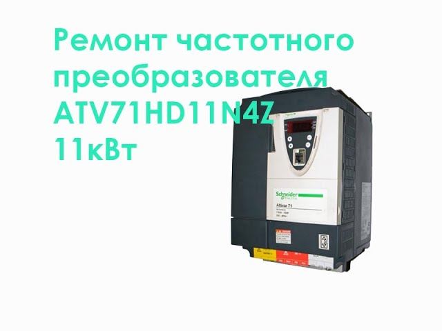 Ремонт частотного преобразователя ATV71HD11N4Z 11кВт смотреть онлайн