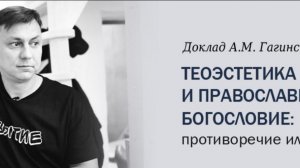А.М. Гагинский "Теоэстетика и православное богословие: противоречие или гармония?"