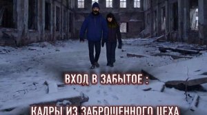 ВХОД В  ЗАБЫТОЕ: КАДРЫ  ИЗ  ЗАБРОШЕННОГО ЦЕХА / ПАРА НОРМАЛЬНЫЕ/ ЗАБРОШКИ
