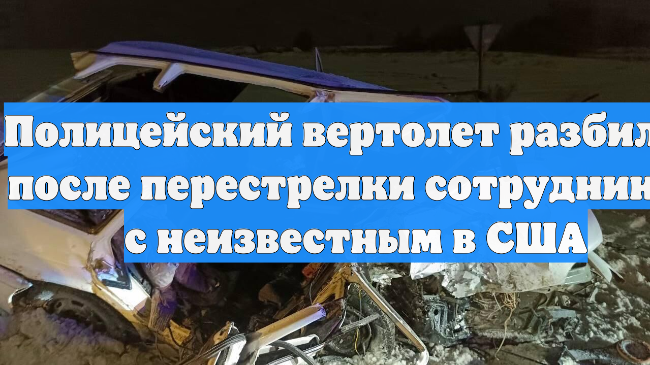 Полицейский вертолет разбился после перестрелки сотрудников с неизвестным в США смотреть онлайн