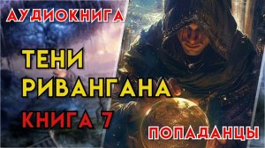 Попаданцы | Аудиокнига | Фэнтези | - Тени Ривангана (Книга 7)