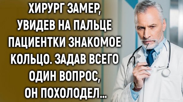 Хирург замер, увидев на пальце пациентки знакомое кольцо. Задав всего один вопрос…