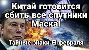 КИТАЙ ГОТОВИТСЯ СБИТЬ ВСЕ СПУТНИКИ МАСКА! НОВЫМ ОРУЖИЕМ ТАЙНЫЕ ЗНАКИ 8 ФЕВРАЛЯ