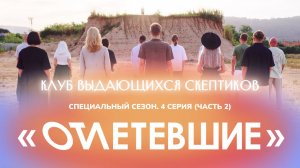4 СЕРИЯ реалити-шоу "ОТЛЕТЕВШИЕ". Клуб выдающихся Скептиков. Часть 2 | Клуб Гениальных