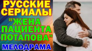 Русские сериалы: Жизненная трогательная мелодрама: "Жена пациента Потапова"