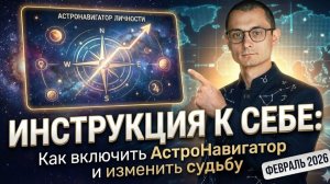 ИНСТРУКЦИЯ К СЕБЕ: Как включить «АстроНавигатор Личности» и изменить судьбу в феврале 2026