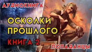Попаданцы | Аудиокнига | Фэнтези | - Осколки прошлого (Книга 2)