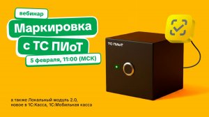Запись вебинара: Маркировка с ТС ПИоТ,  Локальный модуль 2.0, новое в 1С:Касса и 1С:Мобильная касса