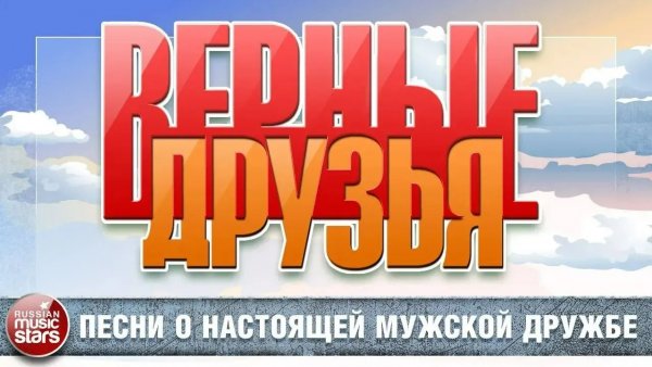 ВЕРНЫЕ ДРУЗЬЯ - ПЕСНИ О НАСТОЯЩЕЙ МУЖСКОЙ ДРУЖБЕ ❂