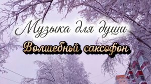 МУЗЫКА ДЛЯ ДУШИ. Волшебный саксофон.