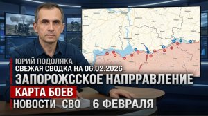Юрий Подоляка, свежая сводка на 06.02.2026 Запорожское направление. Карта Боев Новости СВО 6 февраля