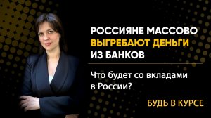 РОССИЯНЕ МАССОВО ВЫГРЕБАЮТ ДЕНЬГИ ИЗ БАНКОВ. Что будет со вкладами в России