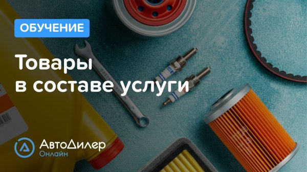 Товары в составе услуги – АвтоДилер Онлайн — Программа для автосервиса и СТО — autodealer.ru