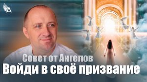 Войди в своë призвание! Совет от Ангелов − Михаил Агеев