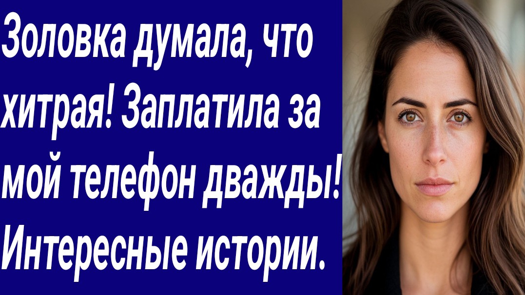 Истории со Смыслом/Золовка думала, что хитрая! Заплатила за мой телефон дважды! Интересные истории. смотреть онлайн