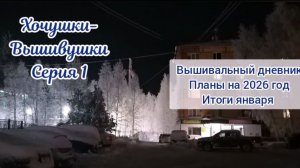 Хочушки-Вышивушки 1. Планы на 2026 год. Итоги января