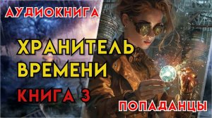Попаданцы | Аудиокнига | Фэнтези | - Хранитель времени (Книга 3)