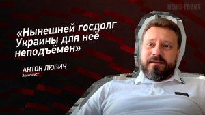 "Нынешней госдолг Украины для неё неподъёмен" - Антон Любич