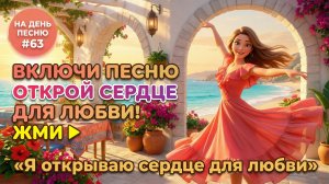 НА ДЕНЬ ПЕСНЮ #63 | Романтическая ПЕСНЯ-АФФИРМАЦИЯ на любовь | "Я открываю сердце для любви"