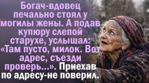 Вдовец у могилы жены дал купюру слепой старухе, услышал: «Там пусто, милок! Художественный рассказ