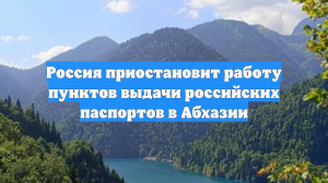РФ остановила выдачу российских паспортов в Абхазии