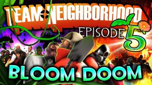 Team Neighborhood - Episode 5 - Bloom Doom